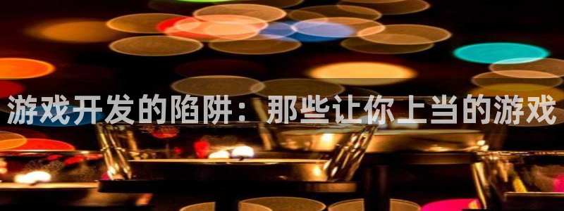 沐鸣2开户：游戏开发的陷阱：那些让你上当的游戏