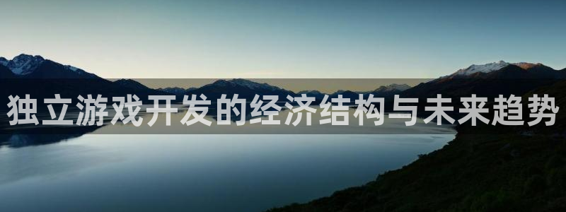 沐鸣娱乐2怎么登录账号：独立游戏开发的经济结构与未来趋势