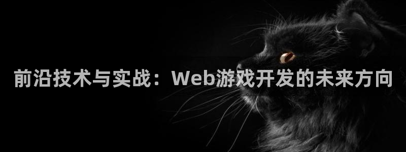 沐鸣2挂机注册：前沿技术与实战：Web游戏开发的未来方向